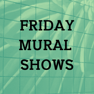 Friday Mural Shows